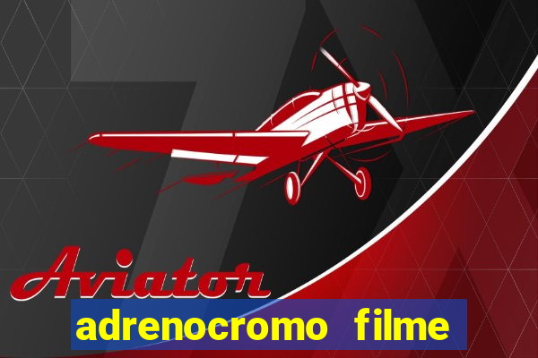 adrenocromo filme completo dublado